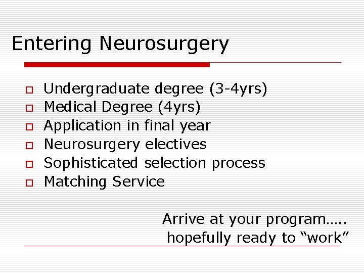 Entering Neurosurgery o o o Undergraduate degree (3 -4 yrs) Medical Degree (4 yrs)