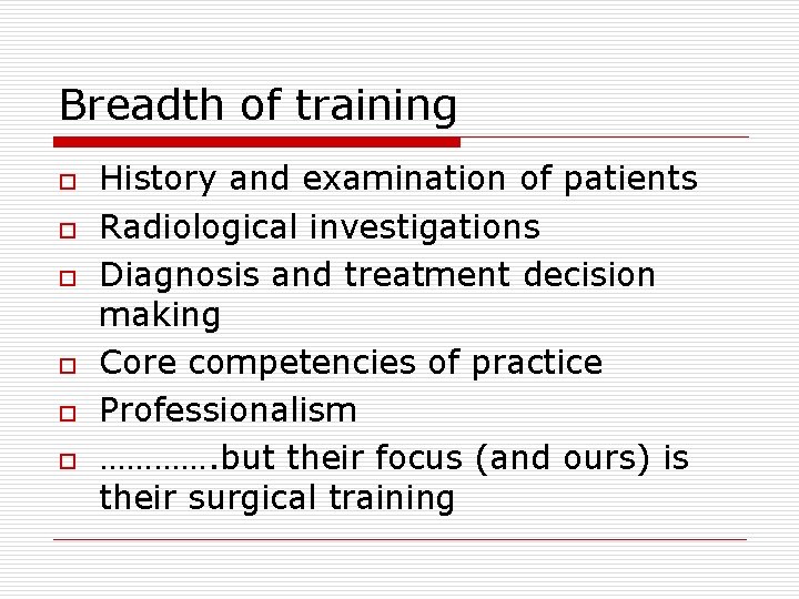 Breadth of training o o o History and examination of patients Radiological investigations Diagnosis