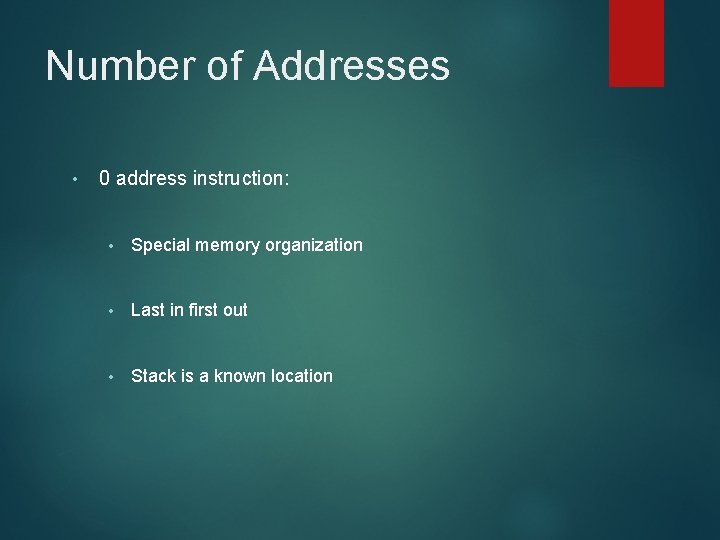 Number of Addresses • 0 address instruction: • Special memory organization • Last in