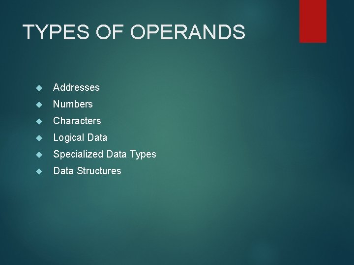 TYPES OF OPERANDS Addresses Numbers Characters Logical Data Specialized Data Types Data Structures 