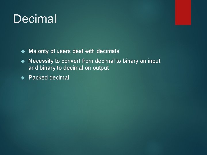 Decimal Majority of users deal with decimals Necessity to convert from decimal to binary
