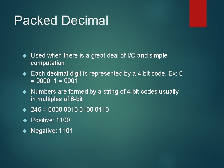 Packed Decimal Used when there is a great deal of I/O and simple computation