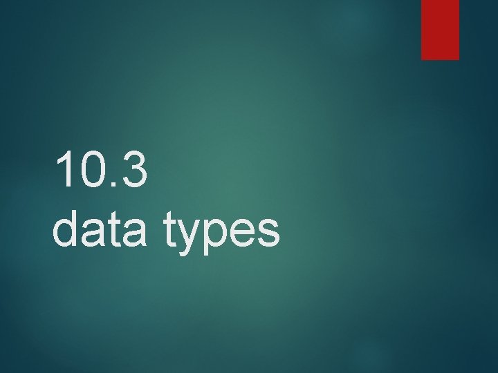 10. 3 data types 