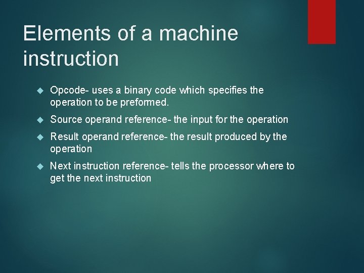 Elements of a machine instruction Opcode- uses a binary code which specifies the operation