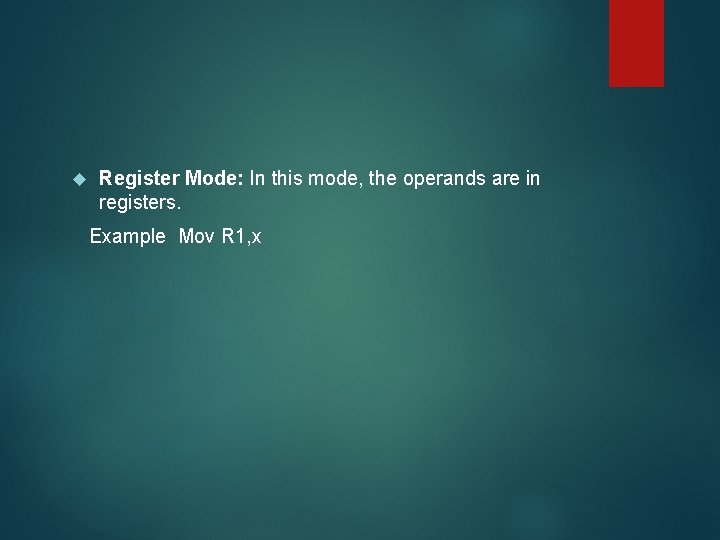  Register Mode: In this mode, the operands are in registers. Example Mov R