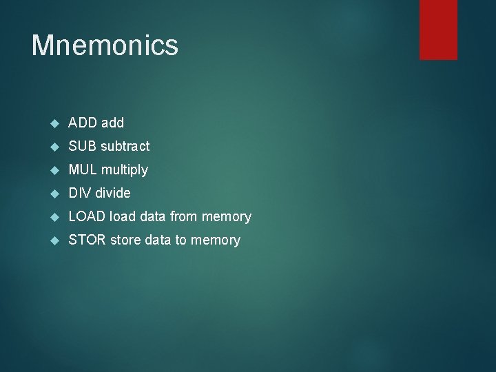 Mnemonics ADD add SUB subtract MUL multiply DIV divide LOAD load data from memory