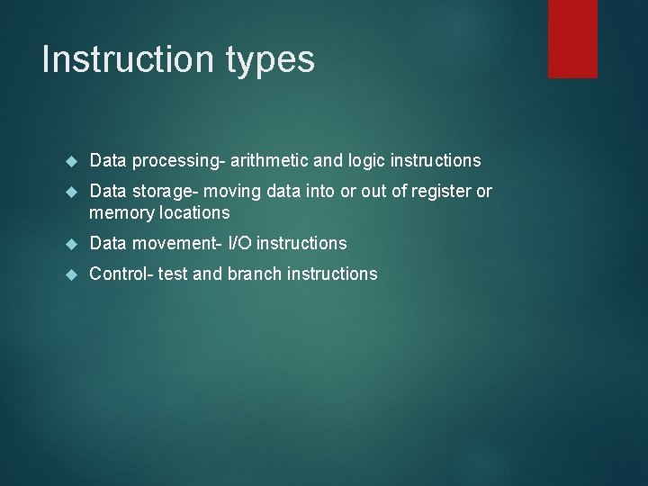 Instruction types Data processing- arithmetic and logic instructions Data storage- moving data into or