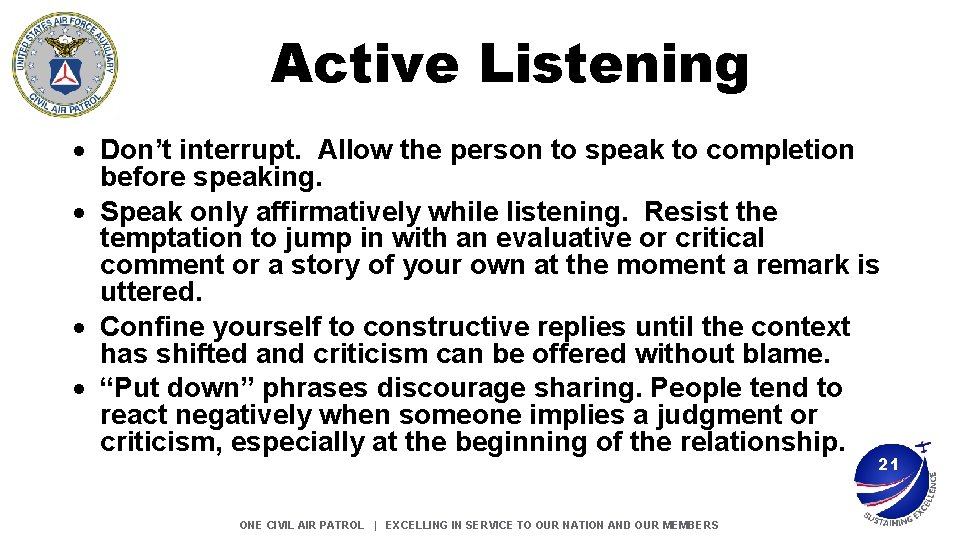 Active Listening Don’t interrupt. Allow the person to speak to completion before speaking. Speak