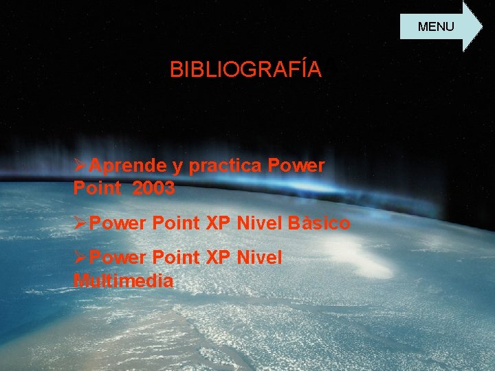 MENU BIBLIOGRAFÌA BIBLIOGRAFÍA ØAprende y practica Power Point 2003 ØPower Point XP Nivel Bàsico