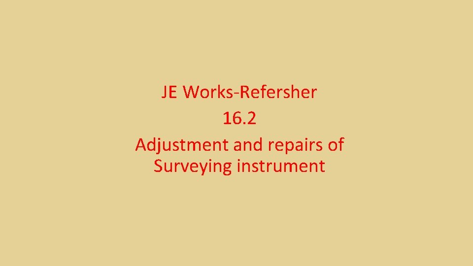 JE Works-Refersher 16. 2 Adjustment and repairs of Surveying instrument JE Works-Refersher 16. 2 Adjustment and repairs of Surveying instrument