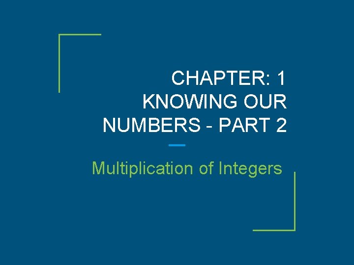 CHAPTER: 1 KNOWING OUR NUMBERS - PART 2 Multiplication of Integers 