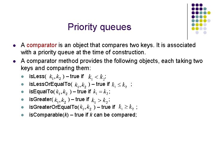 Priority queues l l A comparator is an object that compares two keys. It