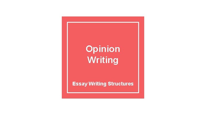 Opinion Writing Essay Writing Structures 
