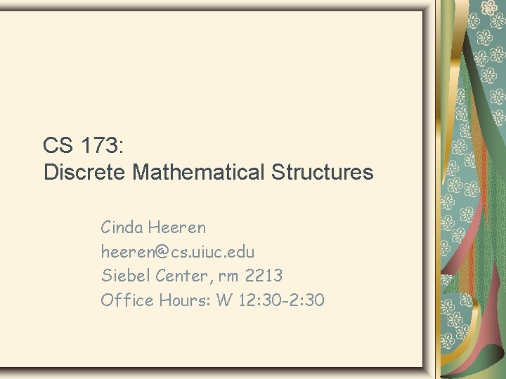 CS 173: Discrete Mathematical Structures Cinda Heeren heeren@cs. uiuc. edu Siebel Center, rm 2213