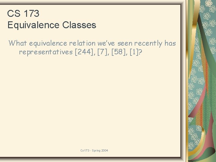 CS 173 Equivalence Classes What equivalence relation we’ve seen recently has representatives [244], [7],
