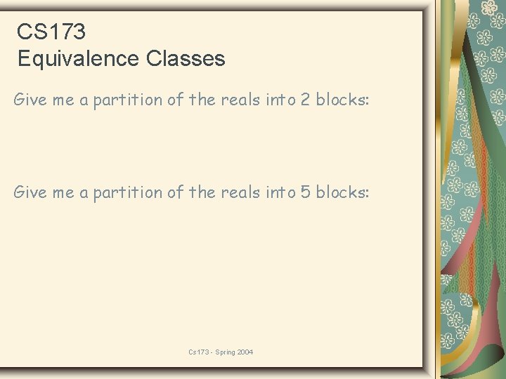 CS 173 Equivalence Classes Give me a partition of the reals into 2 blocks: