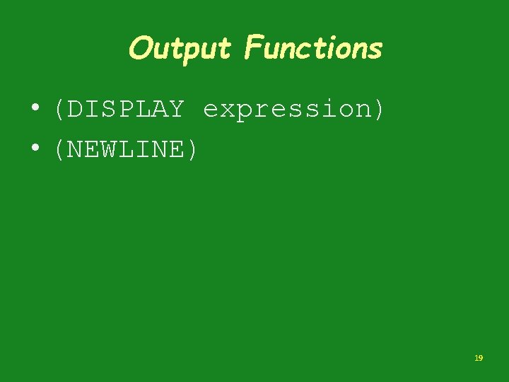 Output Functions • (DISPLAY expression) • (NEWLINE) 19 