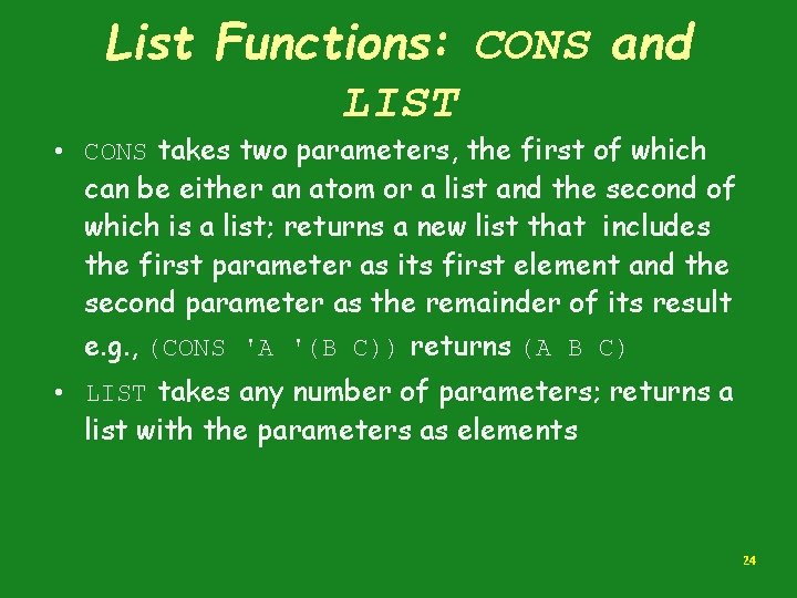 List Functions: CONS and LIST • CONS takes two parameters, the first of which