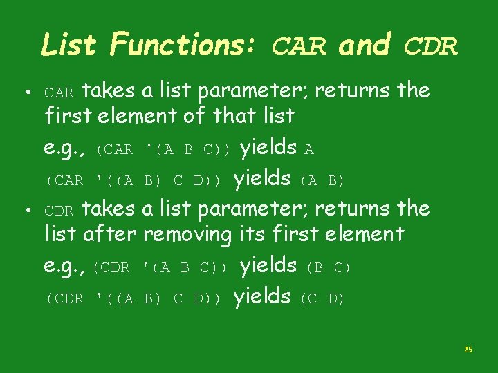 List Functions: CAR and CDR takes a list parameter; returns the first element of