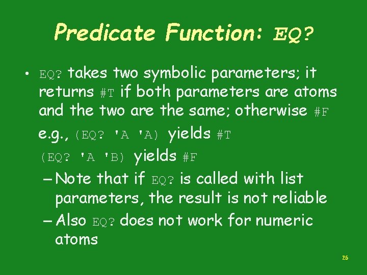 Predicate Function: EQ? • EQ? takes two symbolic parameters; it returns #T if both