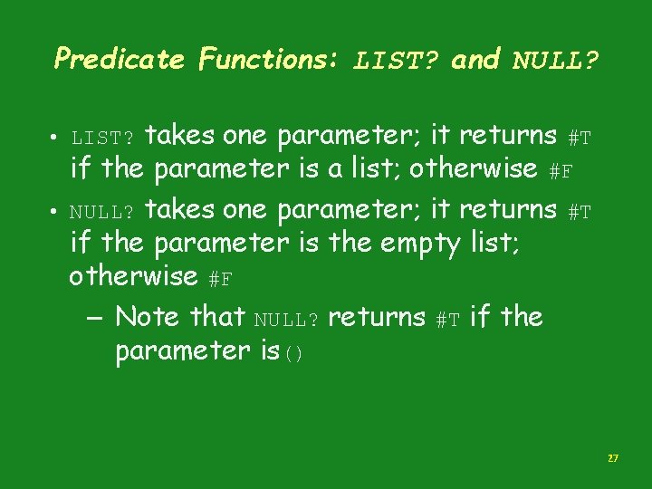 Predicate Functions: LIST? and NULL? takes one parameter; it returns #T if the parameter