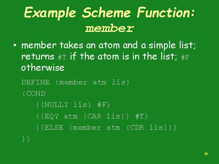 Example Scheme Function: member • member takes an atom and a simple list; returns