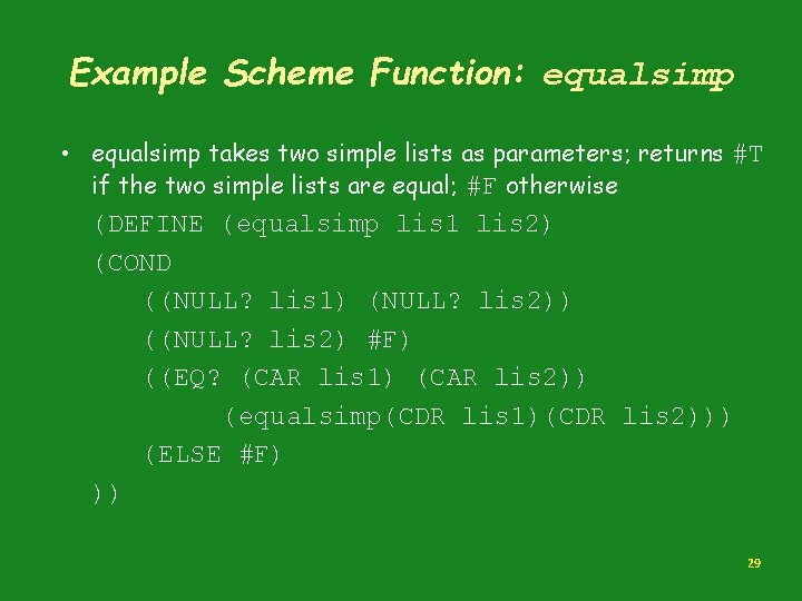Example Scheme Function: equalsimp • equalsimp takes two simple lists as parameters; returns #T