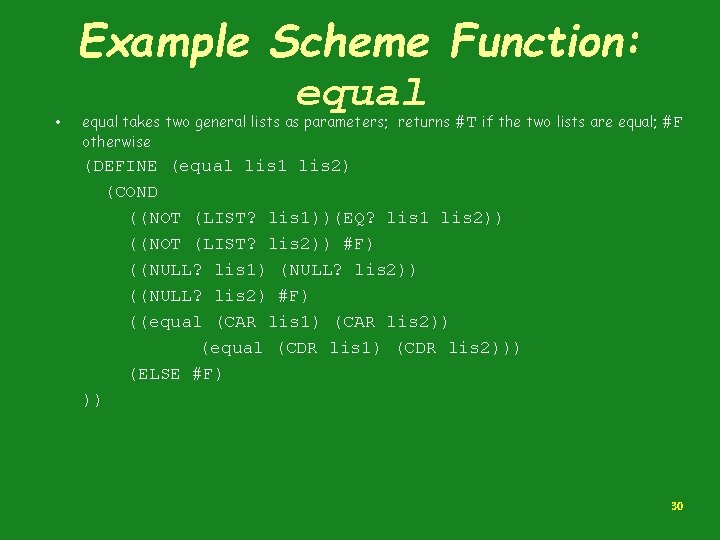  • Example Scheme Function: equal takes two general lists as parameters; returns otherwise