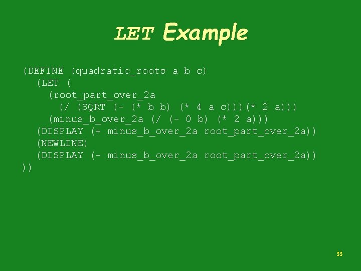 LET Example (DEFINE (quadratic_roots a b c) (LET ( (root_part_over_2 a (/ (SQRT (-