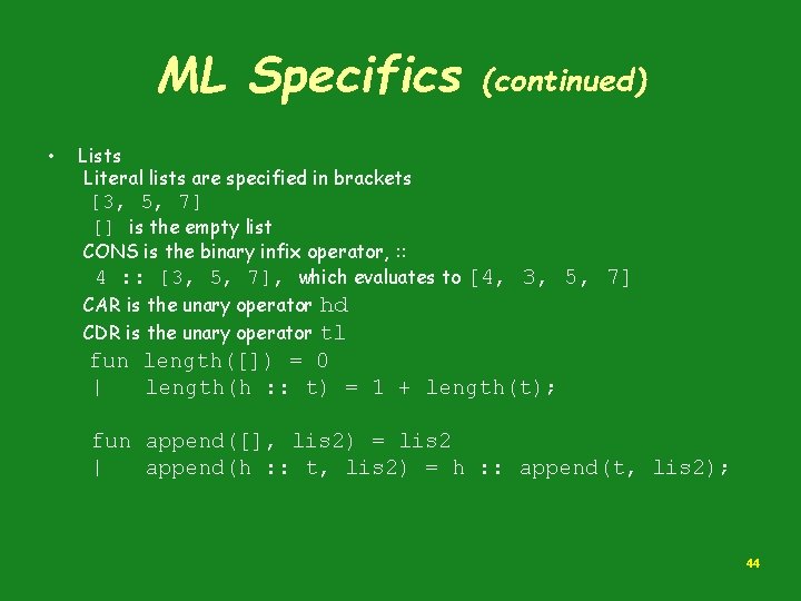 ML Specifics • (continued) Lists Literal lists are specified in brackets [3, 5, 7]