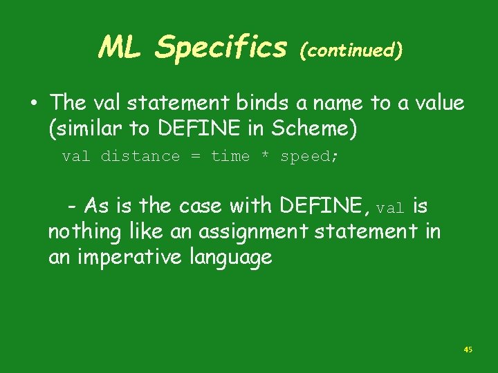 ML Specifics (continued) • The val statement binds a name to a value (similar