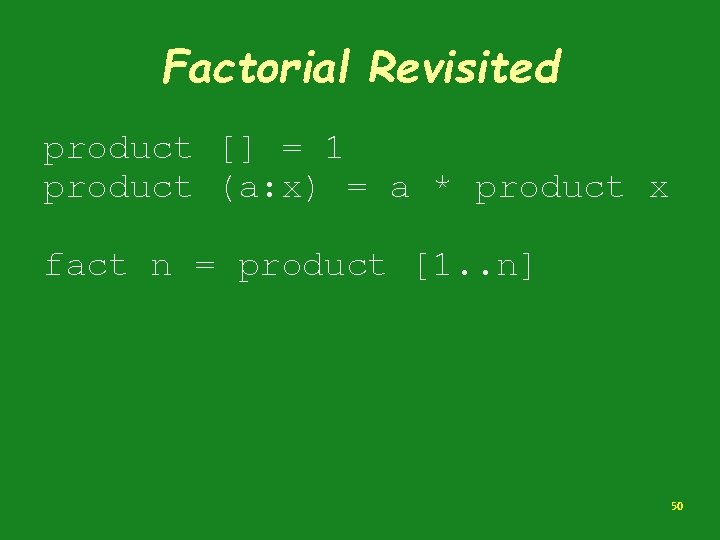 Factorial Revisited product [] = 1 product (a: x) = a * product x