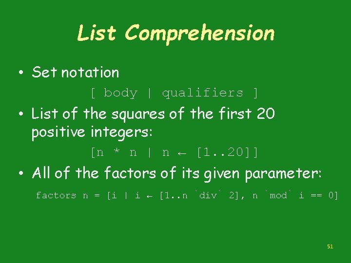 List Comprehension • Set notation [ body | qualifiers ] • List of the