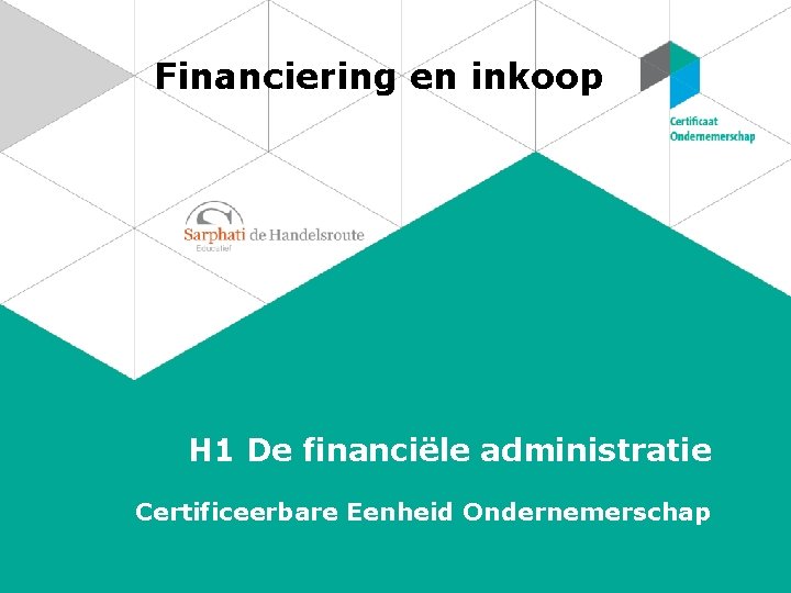 Financiering en inkoop H 1 De financiële administratie Certificeerbare Eenheid Ondernemerschap 