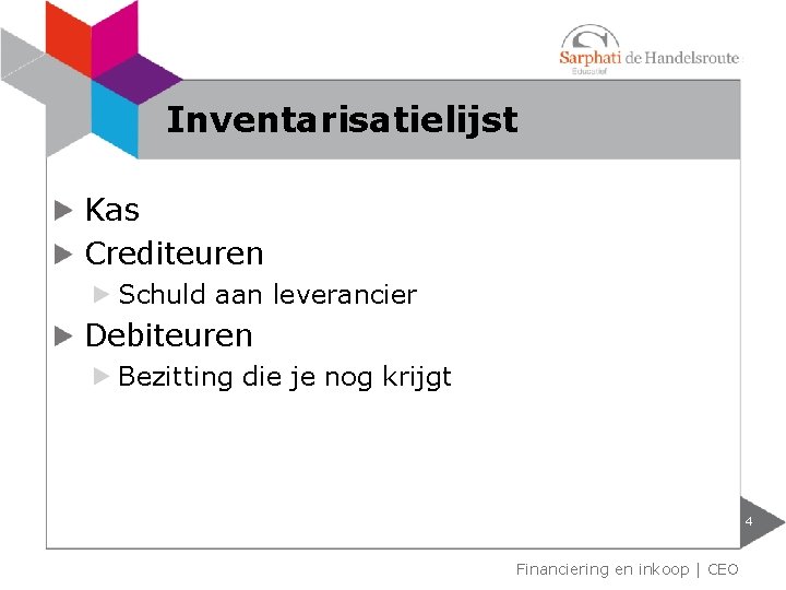 Inventarisatielijst Kas Crediteuren Schuld aan leverancier Debiteuren Bezitting die je nog krijgt 4 Financiering