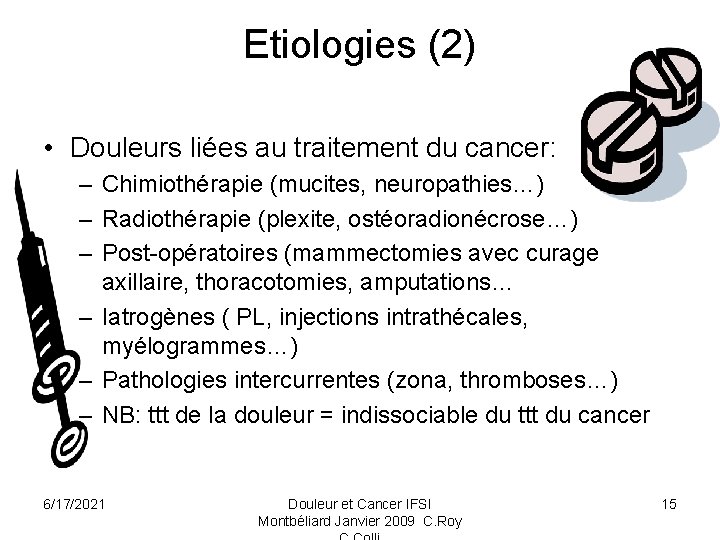 Etiologies (2) • Douleurs liées au traitement du cancer: – Chimiothérapie (mucites, neuropathies…) –