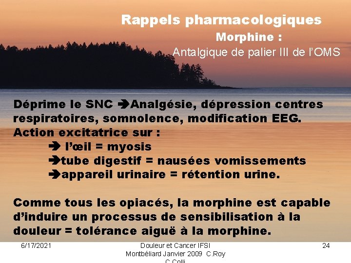 Rappels pharmacologiques Morphine : Antalgique de palier III de l’OMS Déprime le SNC Analgésie,