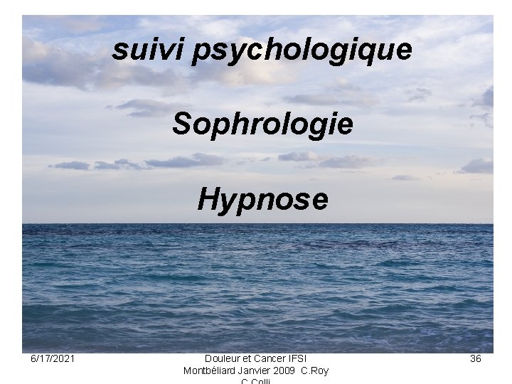 suivi psychologique Sophrologie Hypnose 6/17/2021 Douleur et Cancer IFSI Montbéliard Janvier 2009 C. Roy
