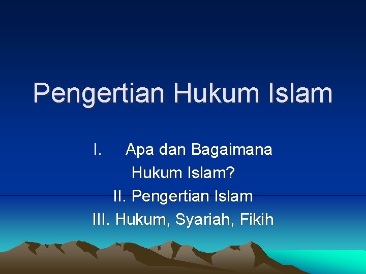 Pengertian Hukum Islam I. Apa dan Bagaimana Hukum Islam? II. Pengertian Islam III. Hukum,