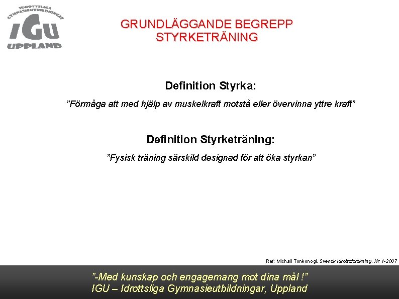 GRUNDLÄGGANDE BEGREPP STYRKETRÄNING Definition Styrka: ”Förmåga att med hjälp av muskelkraft motstå eller övervinna