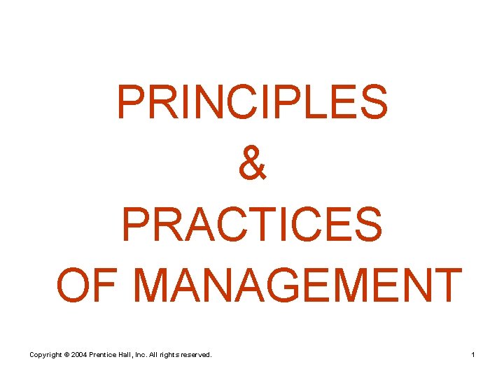 PRINCIPLES & PRACTICES OF MANAGEMENT Copyright © 2004 Prentice Hall, Inc. All rights reserved.