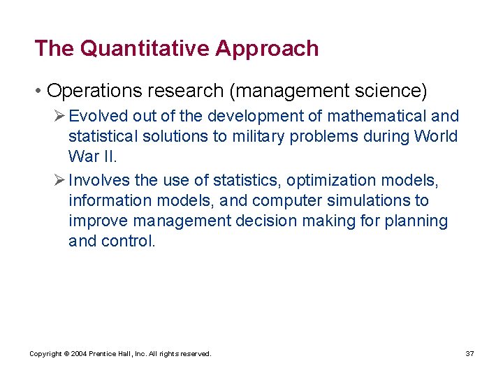 The Quantitative Approach • Operations research (management science) Ø Evolved out of the development