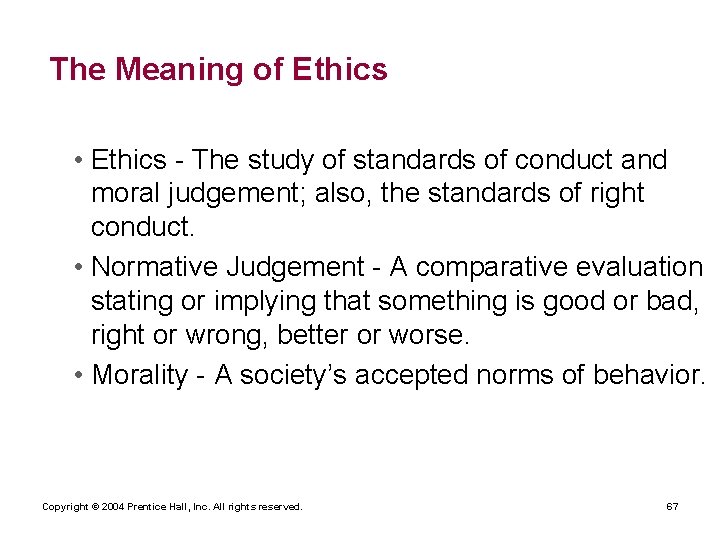 The Meaning of Ethics • Ethics - The study of standards of conduct and