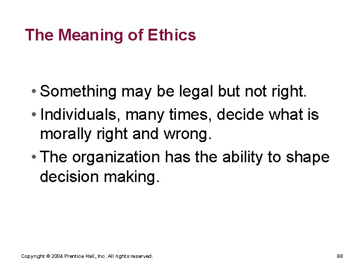 The Meaning of Ethics • Something may be legal but not right. • Individuals,