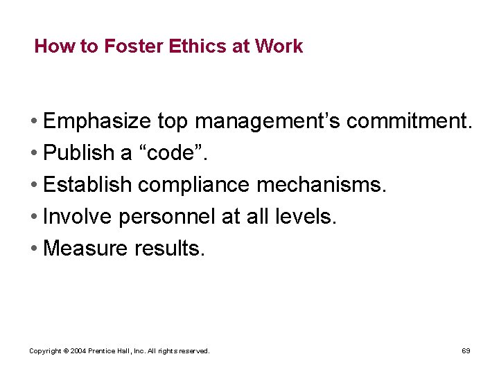 How to Foster Ethics at Work • Emphasize top management’s commitment. • Publish a