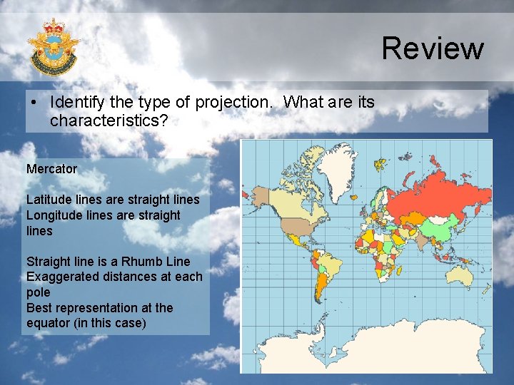 Review • Identify the type of projection. What are its characteristics? Mercator Latitude lines