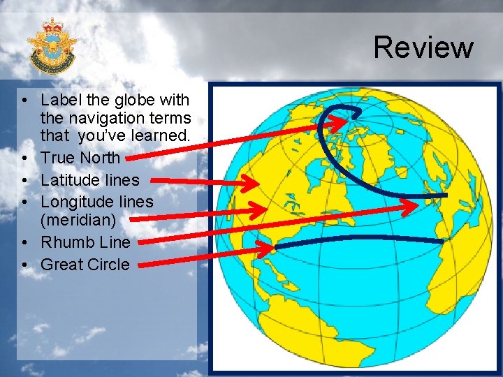 Review • Label the globe with the navigation terms that you’ve learned. • True