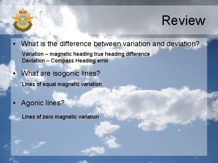 Review • What is the difference between variation and deviation? Variation – magnetic heading