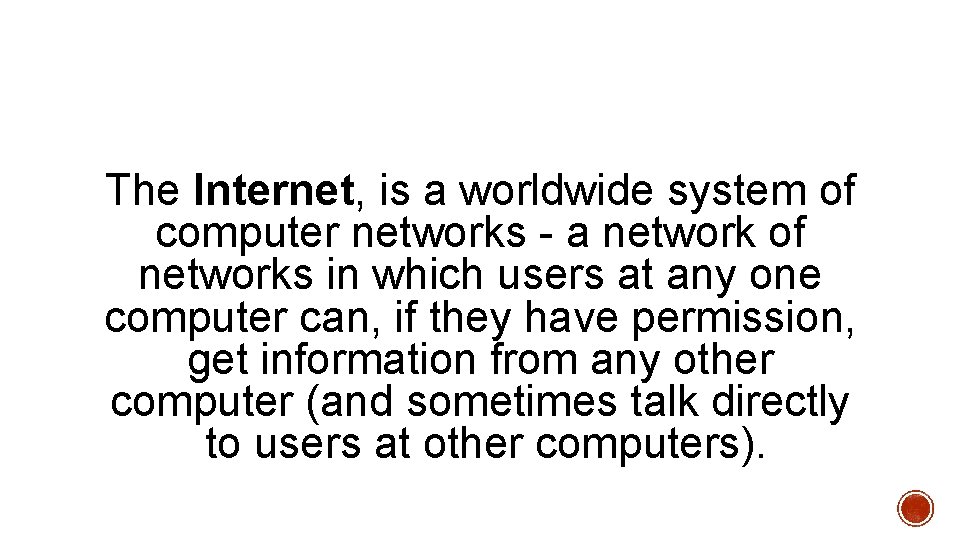 The Internet, is a worldwide system of computer networks - a network of networks