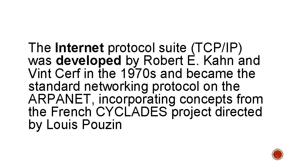 The Internet protocol suite (TCP/IP) was developed by Robert E. Kahn and Vint Cerf